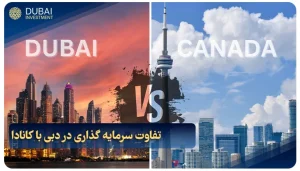 تفاوت سرمایه گذاری در دبی با کانادا {مقایسه مزایا و هزینه‌ 2025}